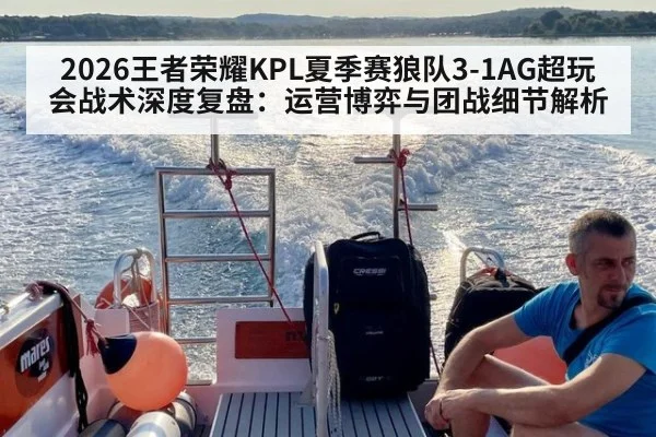2026王者荣耀KPL夏季赛狼队3-1AG超玩会战术深度复盘：运营博弈与团战细节解析
